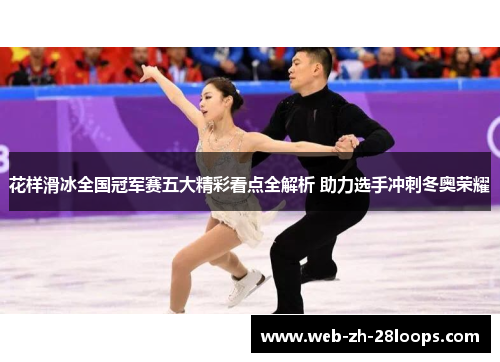 花样滑冰全国冠军赛五大精彩看点全解析 助力选手冲刺冬奥荣耀 花样滑冰全国冠军赛五大精彩看点全解析 助力选手冲刺冬奥荣耀
