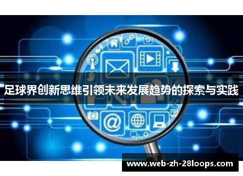 足球界创新思维引领未来发展趋势的探索与实践 足球界创新思维引领未来发展趋势的探索与实践