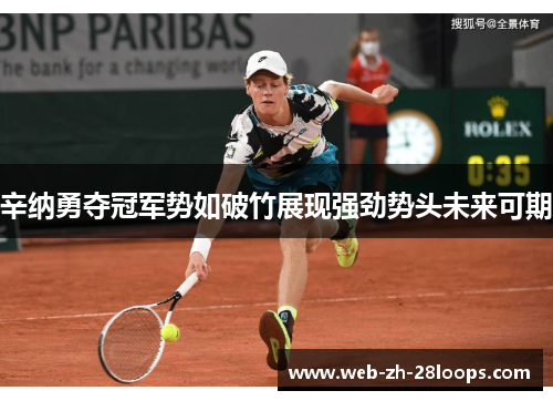 辛纳勇夺冠军势如破竹展现强劲势头未来可期