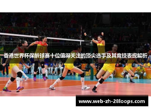 香港世界杯保龄球赛十位值得关注的顶尖选手及其竞技表现解析