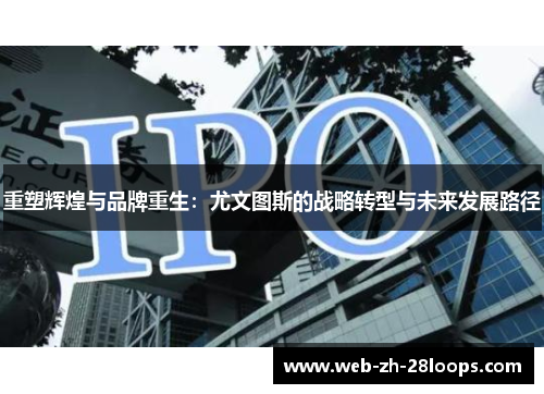 重塑辉煌与品牌重生：尤文图斯的战略转型与未来发展路径