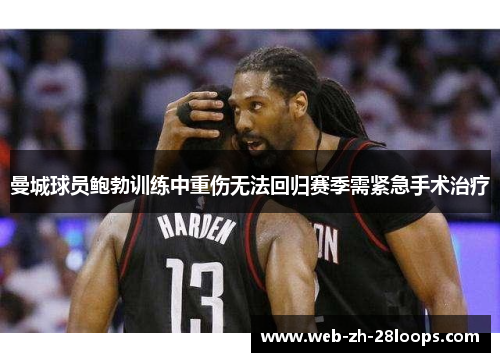 曼城球员鲍勃训练中重伤无法回归赛季需紧急手术治疗