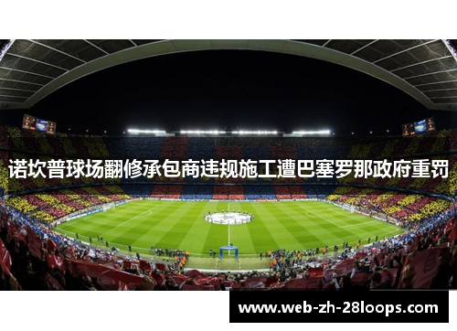 诺坎普球场翻修承包商违规施工遭巴塞罗那政府重罚