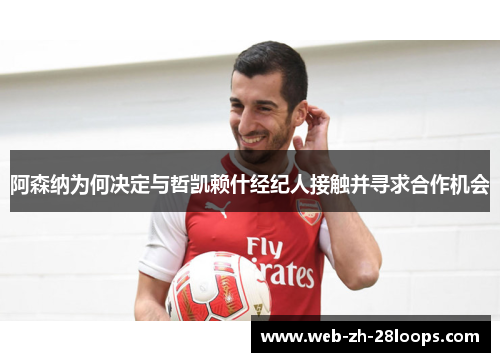 阿森纳为何决定与哲凯赖什经纪人接触并寻求合作机会