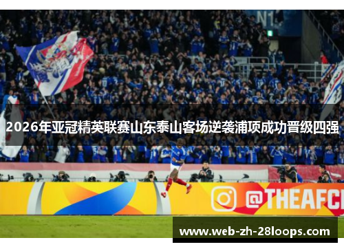 2026年亚冠精英联赛山东泰山客场逆袭浦项成功晋级四强