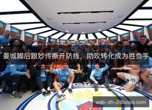 曼城脚后跟妙传撕开防线,助攻转化成为胜负手 曼城脚后跟妙传撕开防线,助攻转化成为胜负手