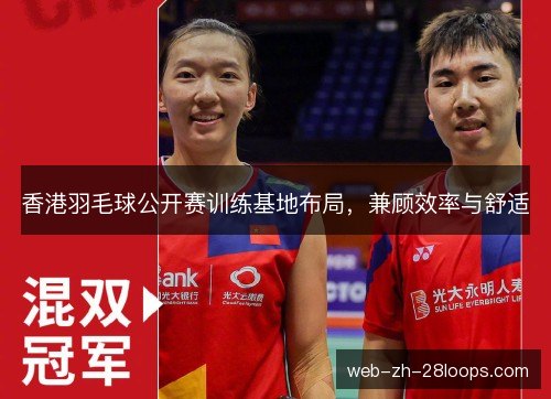 香港羽毛球公开赛训练基地布局,兼顾效率与舒适 香港羽毛球公开赛训练基地布局,兼顾效率与舒适